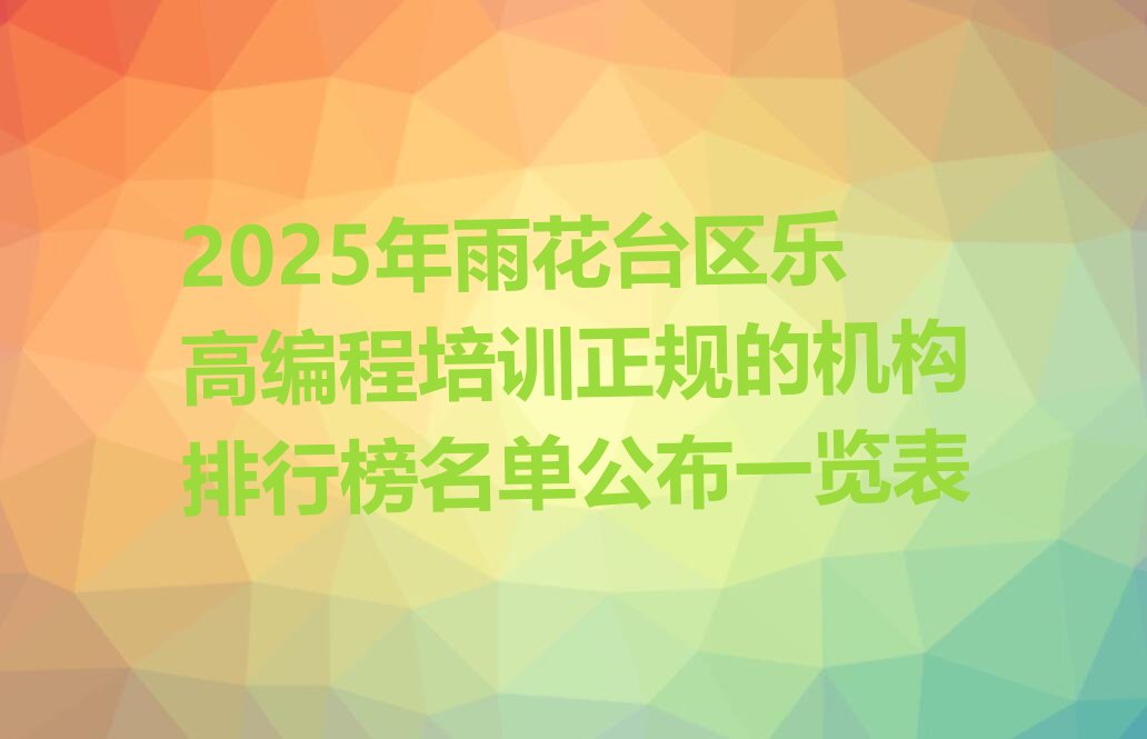 十大2025年雨花台区乐高编程培训正规的机构排行榜名单公布一览表排行榜