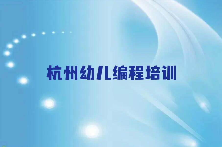十大2025年杭州西湖区幼儿编程专业培训班多少钱名单总览公布一览表排行榜