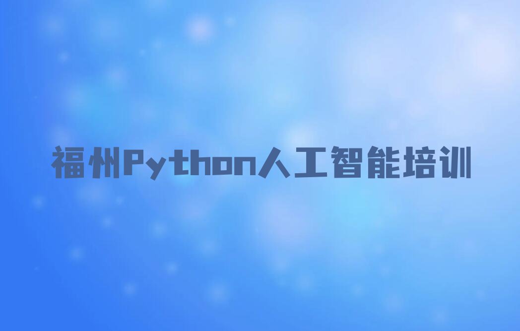 福州晋安区日溪乡Python人工智能培训学校