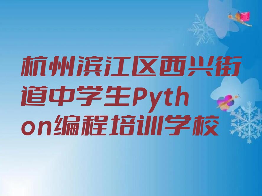 杭州滨江区西兴街道中学生Python编程培训学校