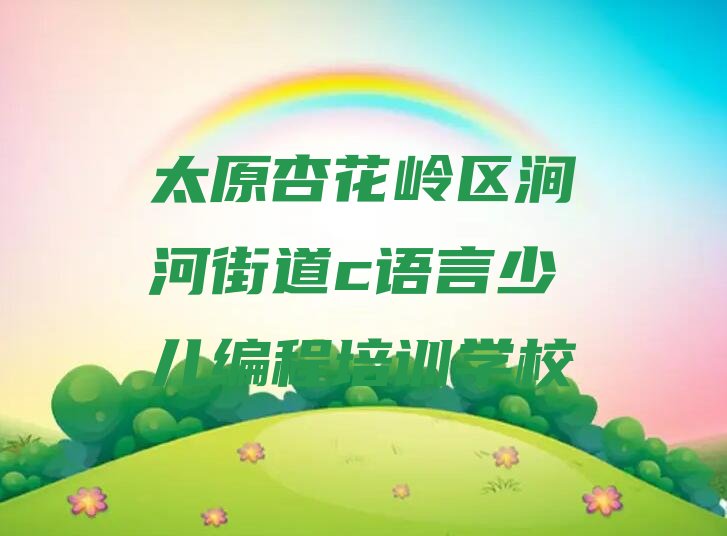 太原杏花岭区涧河街道c语言少儿编程培训学校