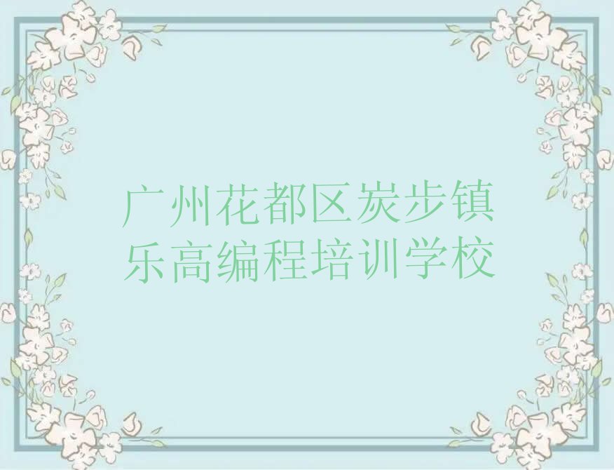 广州花都区炭步镇乐高编程培训学校