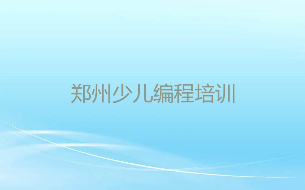 十大2025年郑州郑东新区童程童美排名前十的中学生编程培训学校排行榜