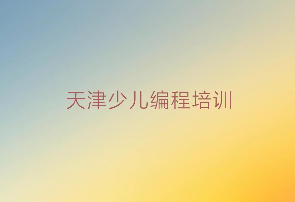 十大2025天津宝坻区大钟农场少儿编程培训机构十大名单榜一览排行榜排行榜