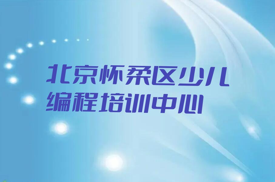 十大北京怀柔区孩子编程培训个人推荐理由名单排行榜新排名一览排行榜