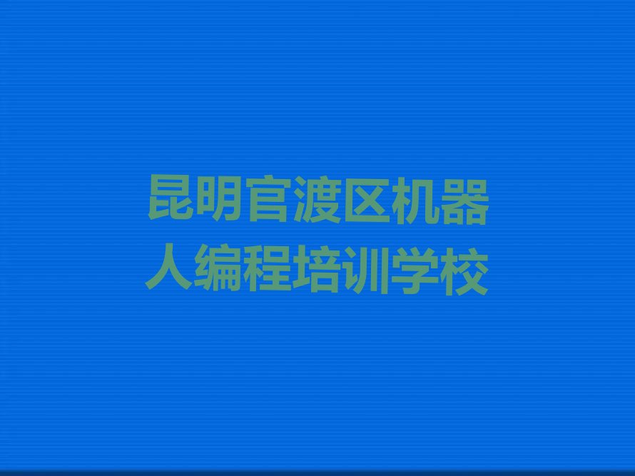 十大昆明机器人编程夏季培训班哪个好十大排名一览排行榜排行榜