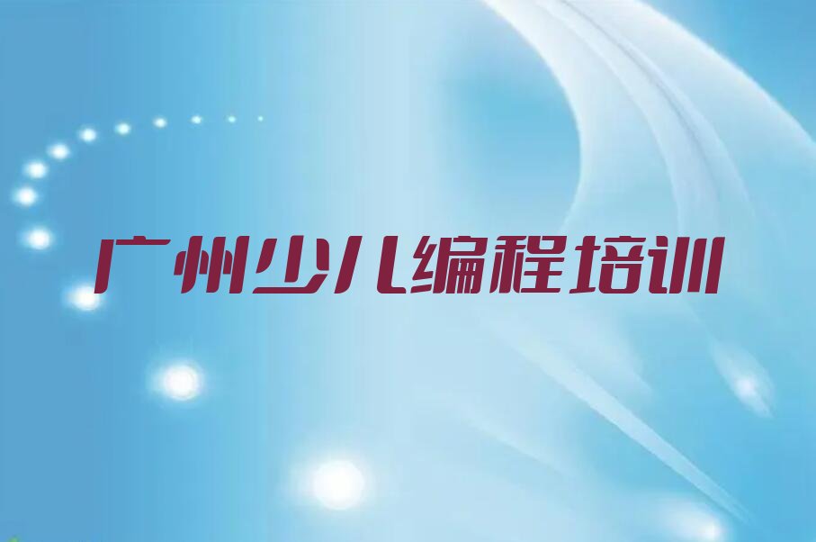 十大广州增城区国内正规少儿编程学校排行榜