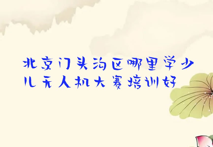 北京门头沟区少儿无人机大赛培训学校