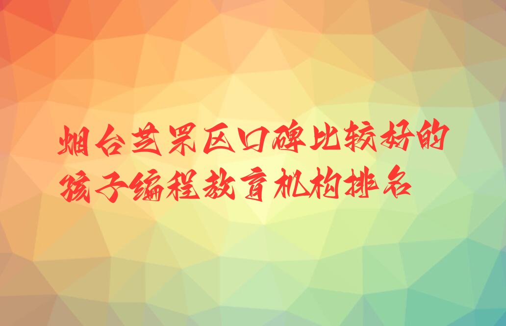 烟台芝罘区奇山街道孩子编程培训学校