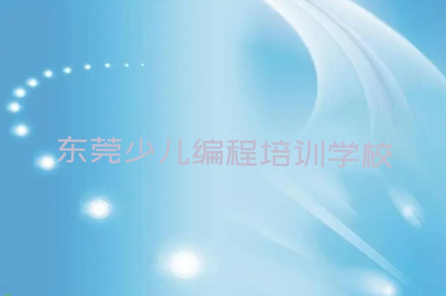 十大东莞附近少儿编程c++培训班学费名单精选一览排行榜排行榜