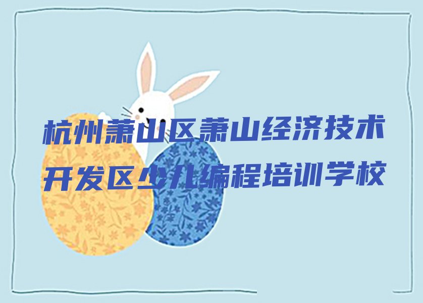 杭州萧山区萧山经济技术开发区少儿编程培训学校
