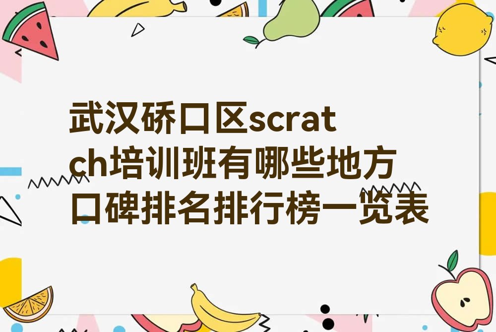 十大武汉硚口区scratch培训班有哪些地方口碑排名排行榜一览表排行榜