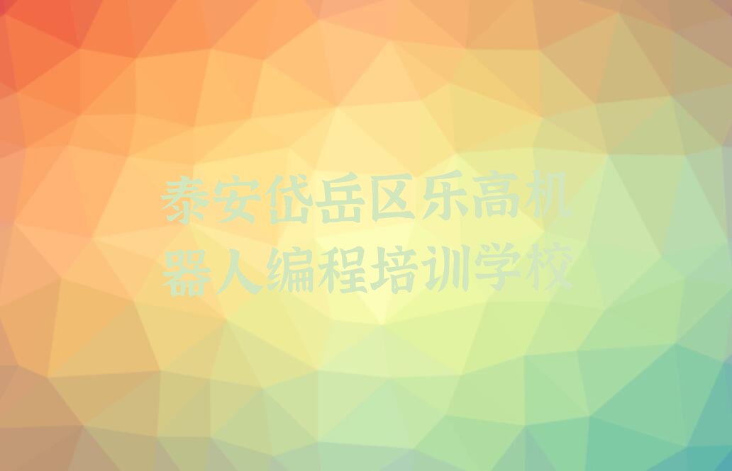 泰安岱岳区乐高机器人编程培训学校