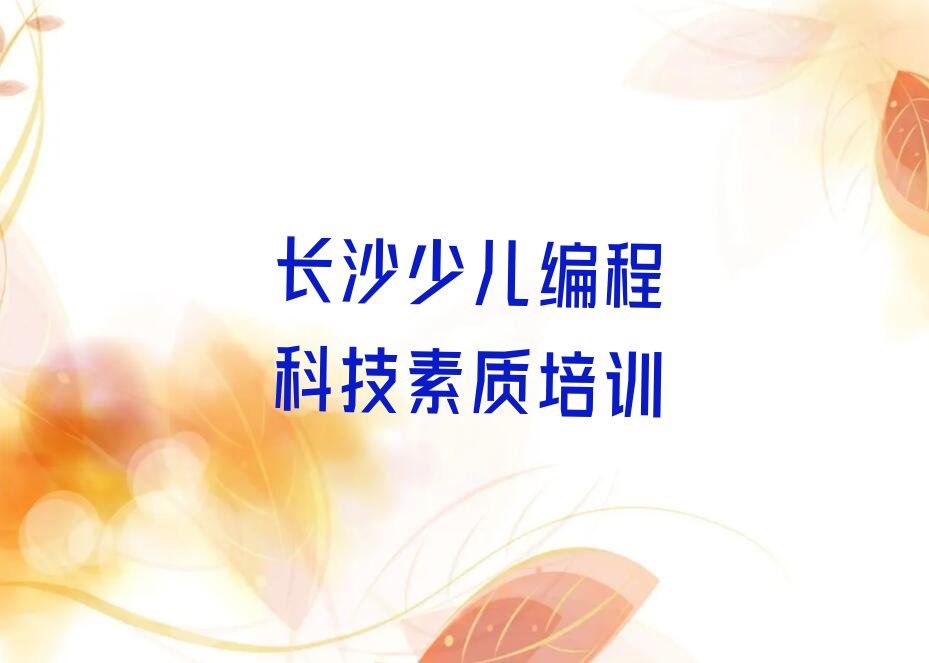 十大长沙天心区少儿编程科技素质培训学校哪里好排行榜