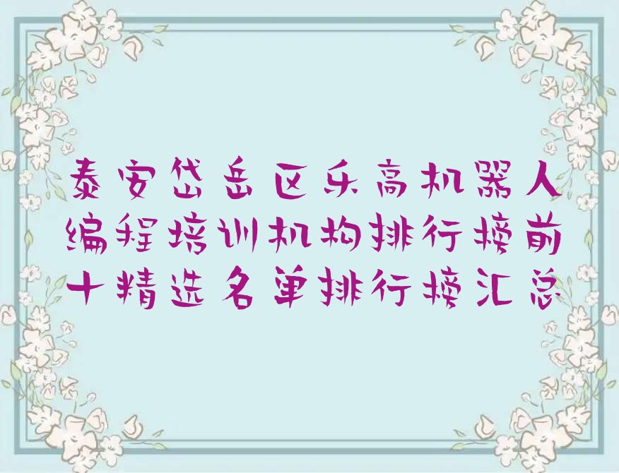 十大泰安岱岳区乐高机器人编程培训机构排行榜前十精选名单排行榜汇总排行榜
