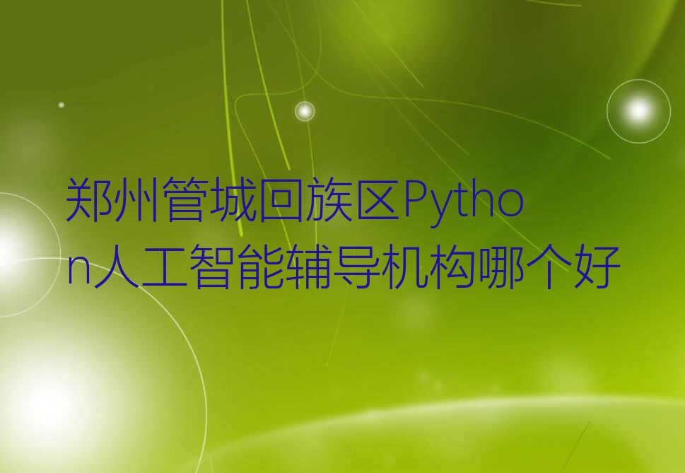十大郑州管城回族区Python人工智能辅导机构哪个好排行榜