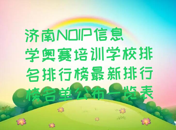 十大济南NOIP信息学奥赛培训学校排名排行榜最新排行榜名单公布一览表排行榜