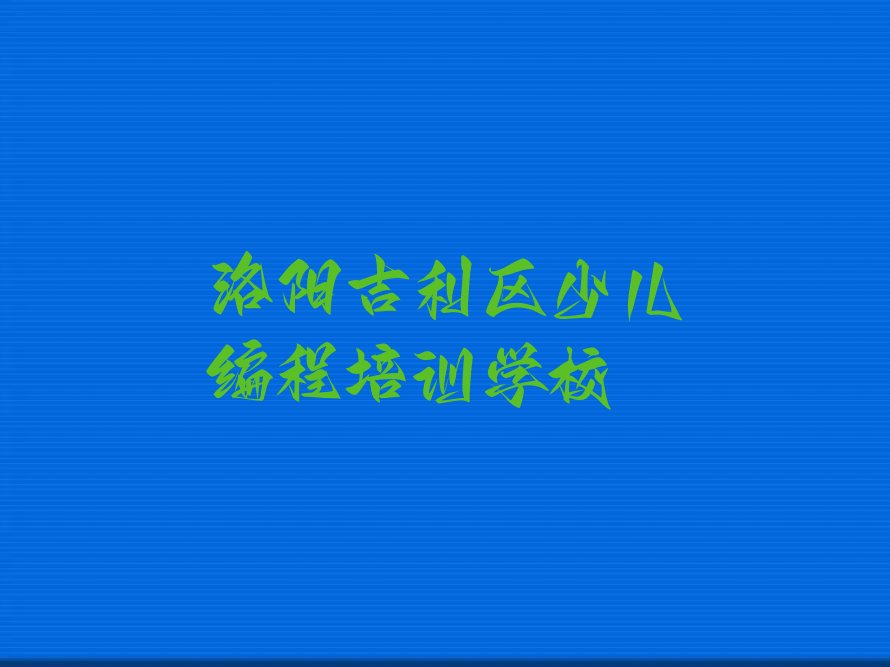 十大少儿NOIP编程竞赛洛阳西霞院街道少儿NOIP编程竞赛培训口碑怎么样名单排行榜一览排行榜