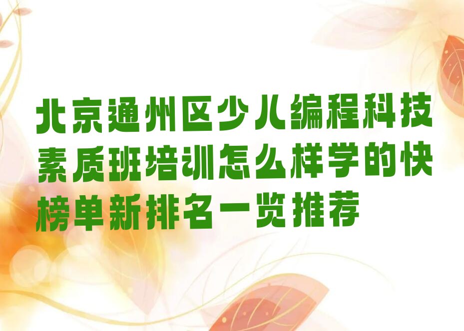 十大北京通州区少儿编程科技素质班培训怎么样学的快榜单新排名一览推荐排行榜