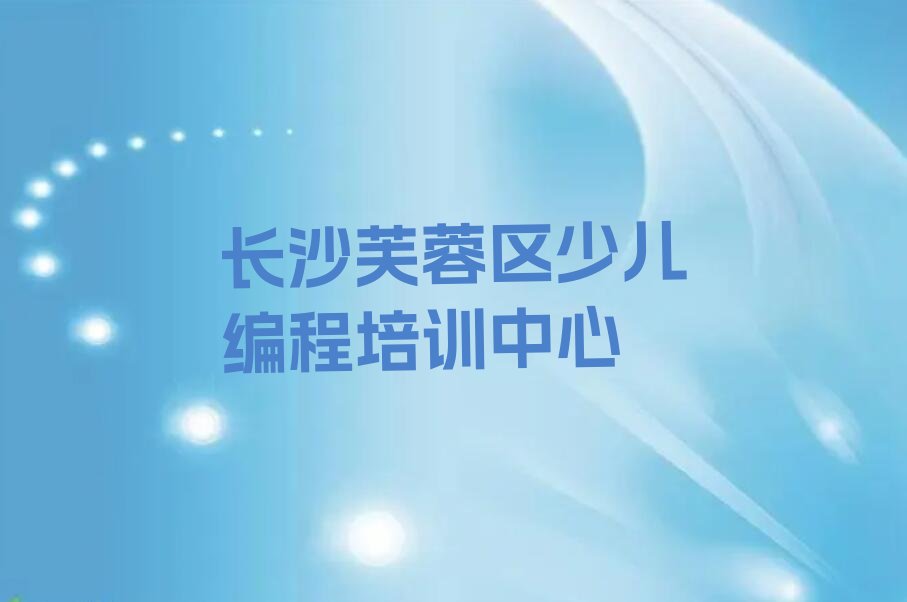十大长沙排名前十的青少年编程机构排行榜