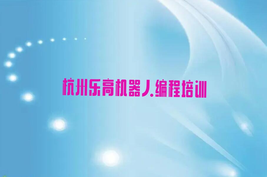 十大杭州西湖区乐高机器人编程培训班口碑怎么样排行榜