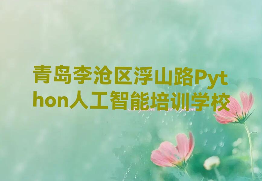 青岛李沧区浮山路Python人工智能培训学校