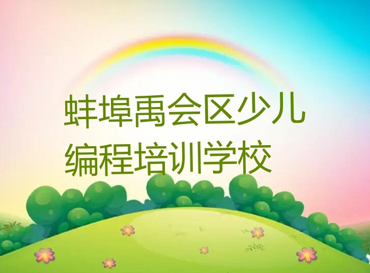 十大蚌埠禹会区少儿编程Python培训学校学费,多少钱一年名单排行榜一览排行榜