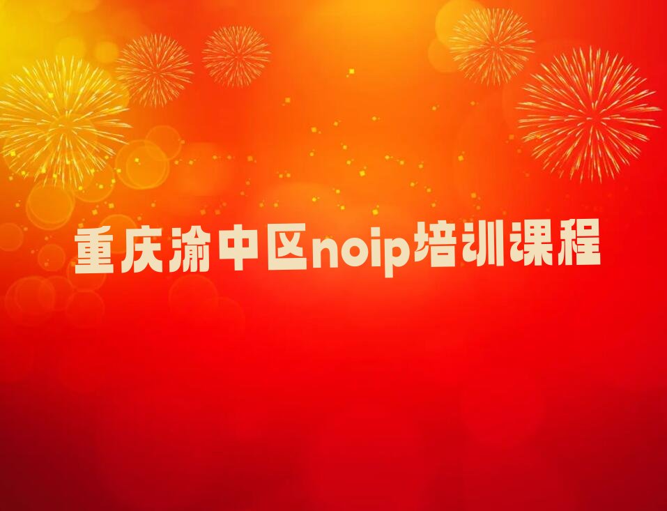 十大重庆渝中区noip培训课程排行榜