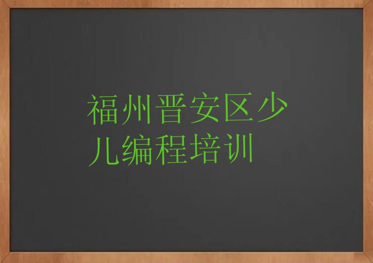 十大福州晋安区机器人编程培训班要多少时间实力名单一览排行榜排行榜
