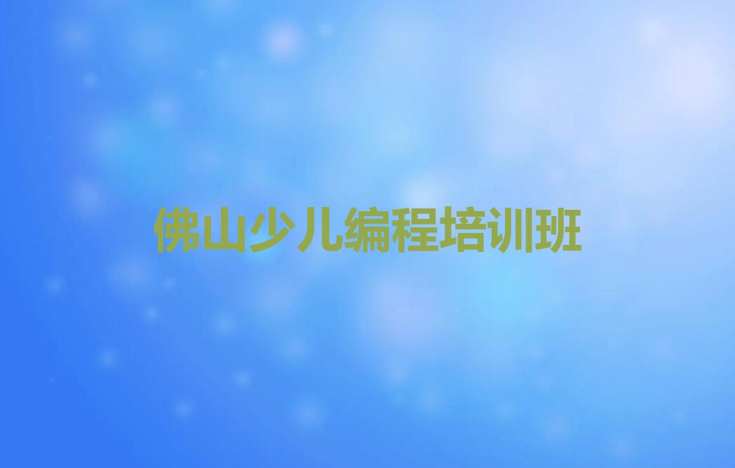 十大佛山python培训学校有年龄限制吗多少岁推荐排名名单一览表排行榜