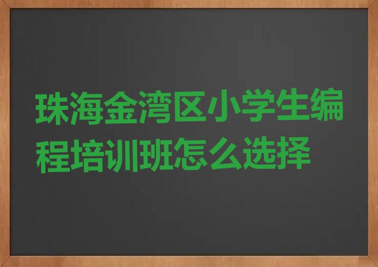 十大珠海金湾区小学生编程培训班怎么选择排行榜