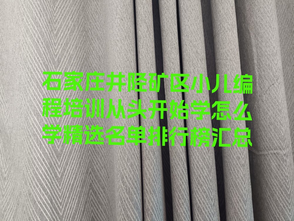 十大石家庄井陉矿区小儿编程培训从头开始学怎么学精选名单排行榜汇总排行榜