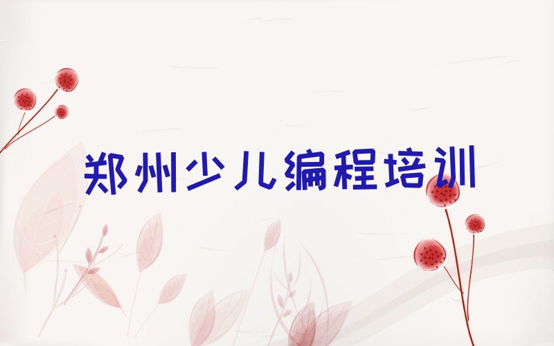 十大郑州金水区少儿编程培训课程都有哪些内容排行榜