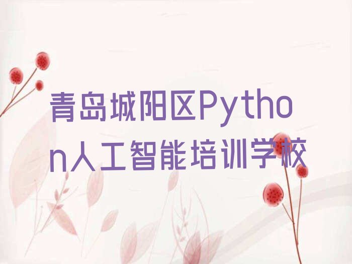 十大山东青岛上马街道正规Python人工智能培训费用大概多少榜单一览推荐排行榜排行榜