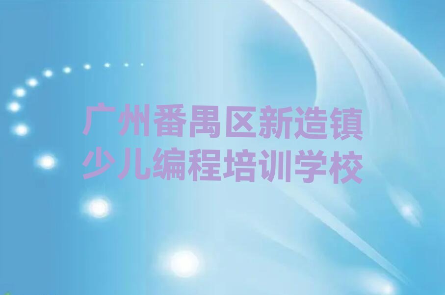 广州番禺区新造镇少儿编程培训学校