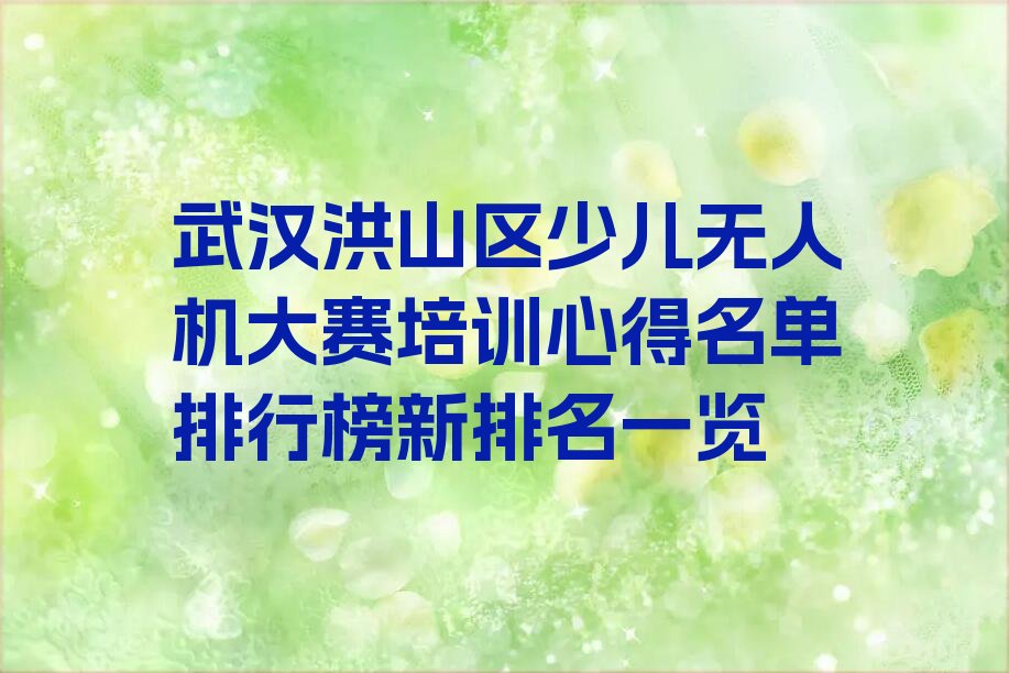 十大武汉洪山区少儿无人机大赛培训心得名单排行榜新排名一览排行榜