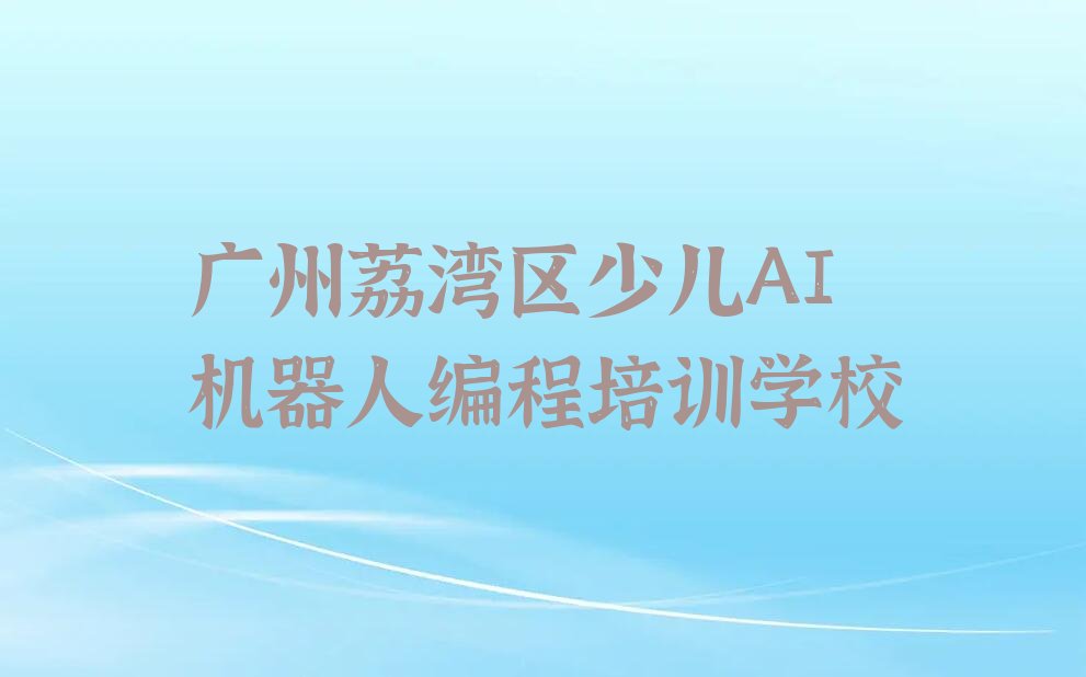广州荔湾区少儿AI机器人编程培训学校