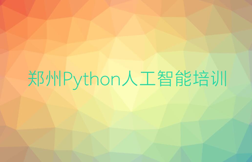 十大郑州管城回族区Python人工智能的课程排行榜