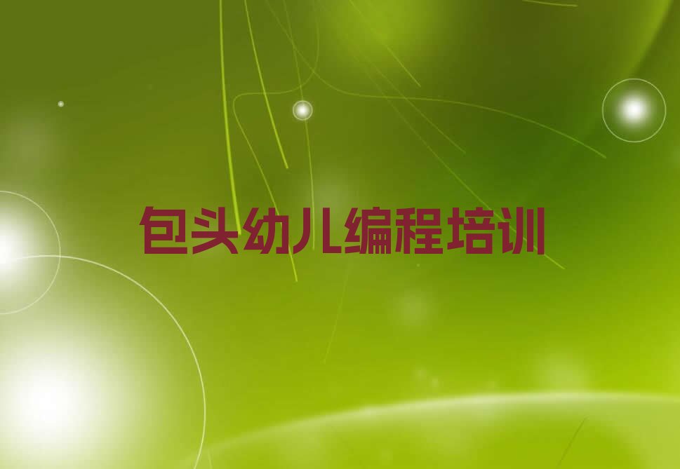 十大包头昆都仑区幼儿编程培训收费标准推荐排名名单一览表排行榜