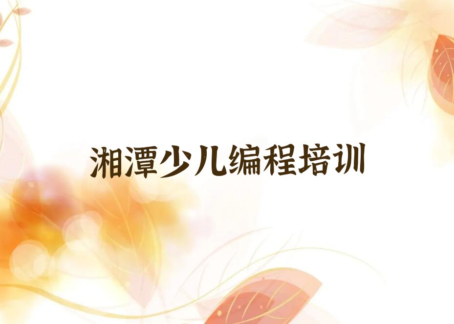 十大2025年湘潭雨湖区少儿AI机器人编程学校推荐名单精选一览排行榜排行榜