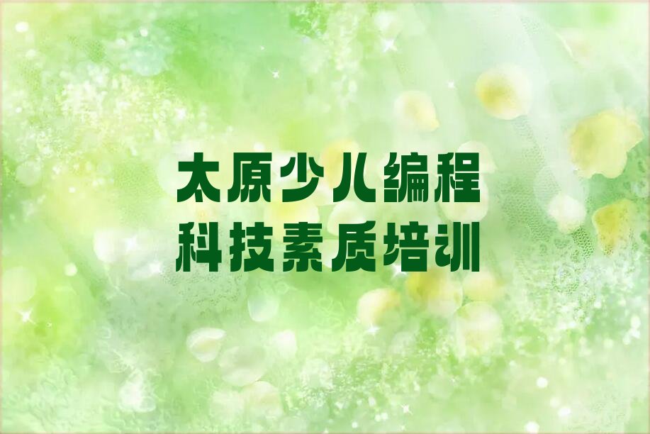十大山西太原义井街道少儿编程科技素质培训哪里有学校榜单一览推荐排行榜排行榜