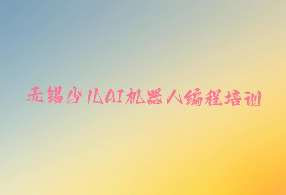 无锡锡山区东港镇少儿AI机器人编程培训学校