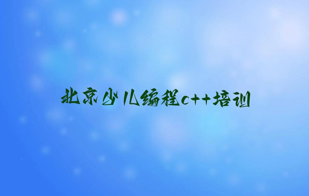 十大北京西城区学少儿编程c++培训班排行榜