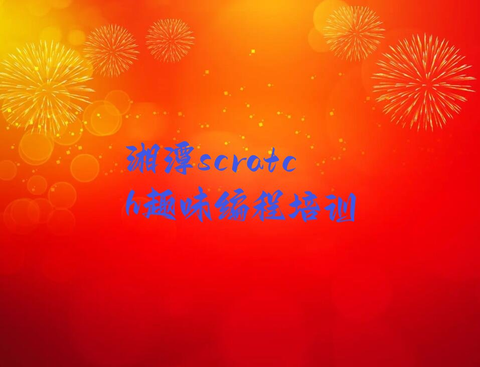 十大湘潭雨湖区scratch趣味编程学校正规学校学费新排名排行榜名单一览表排行榜