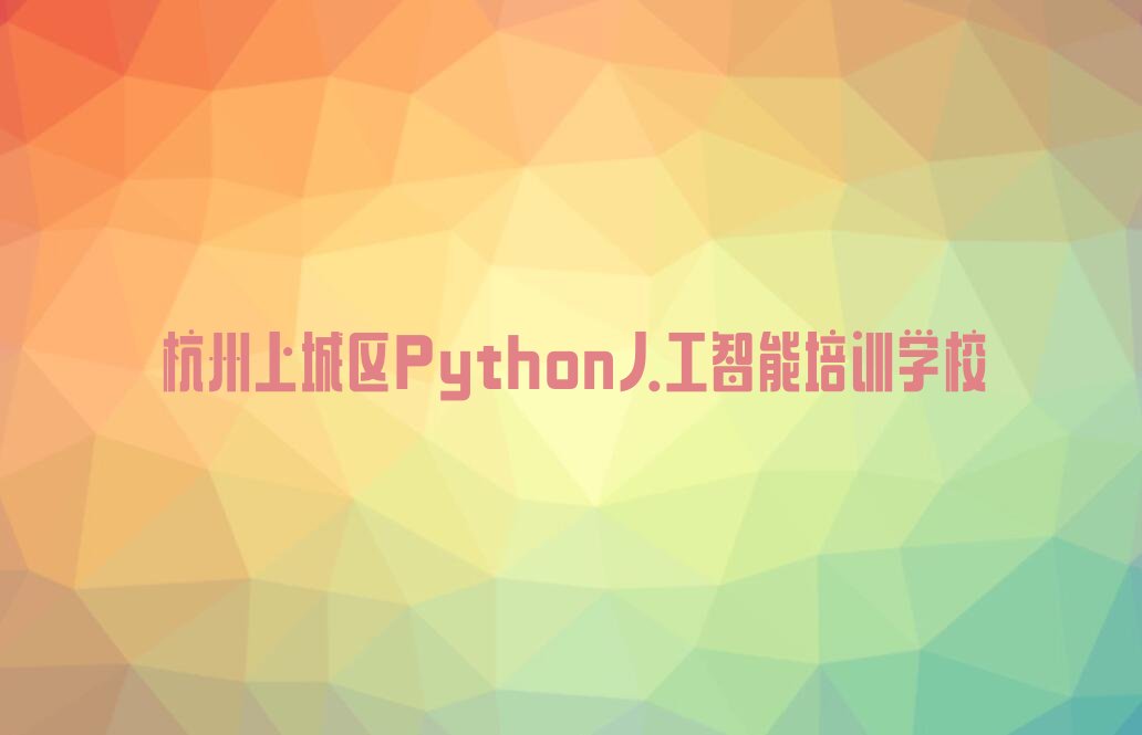 十大杭州Python人工智能班培训 有效果吗排行榜名单公布一览表排行榜