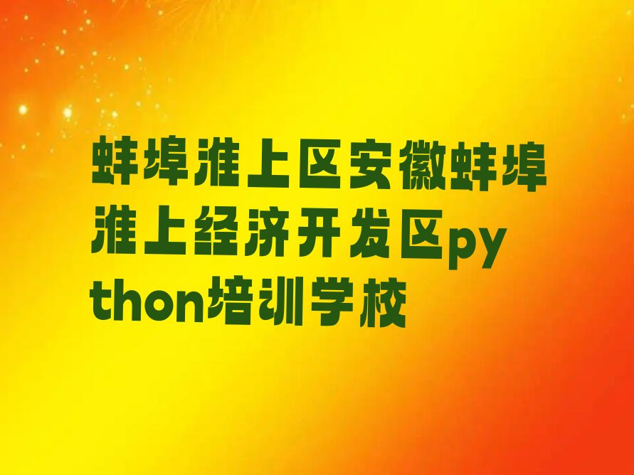蚌埠淮上区安徽蚌埠淮上经济开发区python培训学校