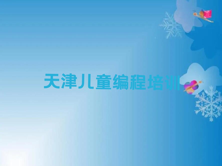 十大天津和平区儿童编程培训机构排名一览表(天津和平区儿童编程培训哪家好)排行榜