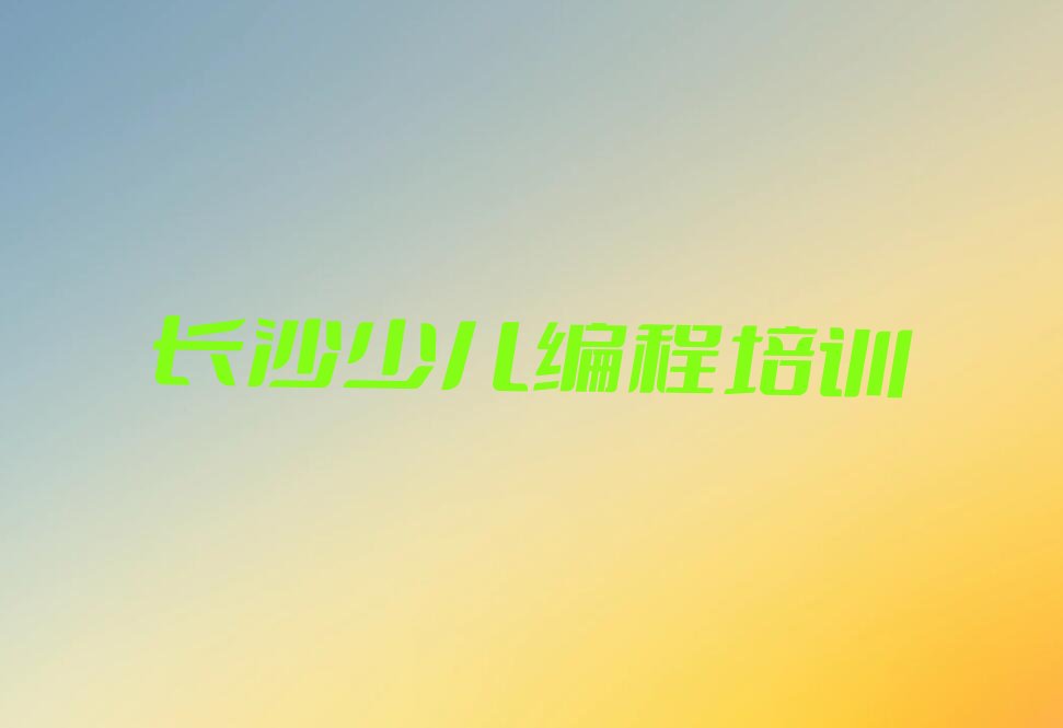 长沙芙蓉区少儿编程培训班