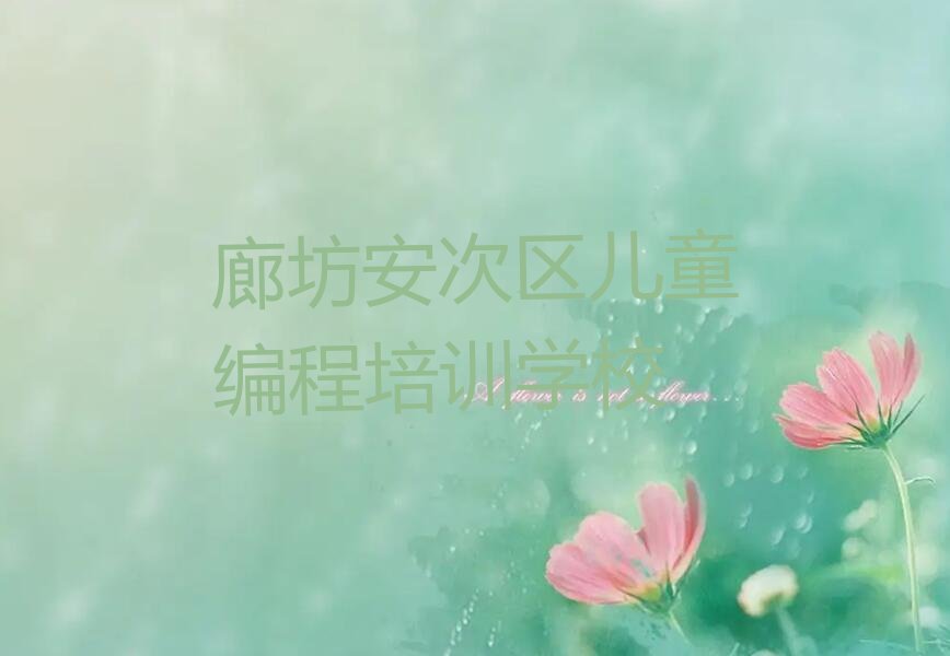 十大廊坊安次区儿童编程哪里有好的儿童编程培训班啊排行榜