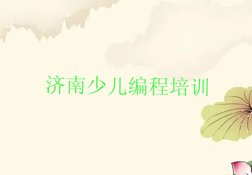 十大2025年济南双泉镇人气榜单小学生编程培训机构前十名名单排行榜一览表排行榜